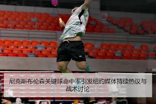 尼克斯布伦森关键球命中率引发纽约媒体持续热议与战术讨论