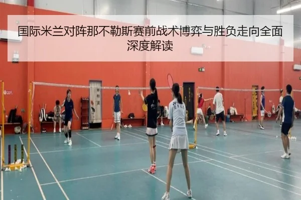 国际米兰对阵那不勒斯赛前战术博弈与胜负走向全面深度解读
